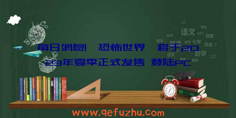 每日消息!《恐怖世界》将于2023年夏季正式发售